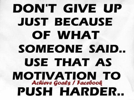 Don't give up just because of what someone said. Use that as motivation push harder. from Starling Fitness