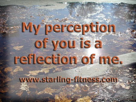 My perception of you is a reflection of me. from Starling Fitness