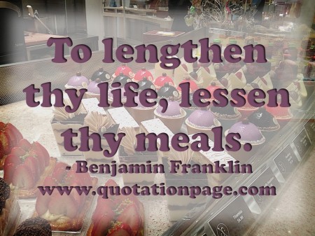 To lengthen thy life lessen thy meals. Benjamin Franklin from The Quotations Page
